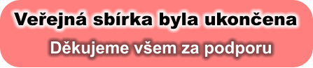 Veřejná sbírka byla ukončena Děkujeme všem za podporu