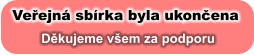 Veřejná sbírka byla ukončena Děkujeme všem za podporu